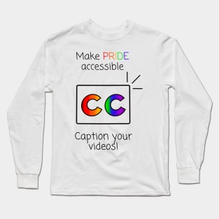 Make Pride Accessible Caption Your Videos! (Rainbow) Long Sleeve T-Shirt